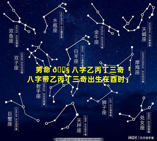 男命 🐧 八字乙丙丁三奇「八字带乙丙丁三奇出生在酉时」